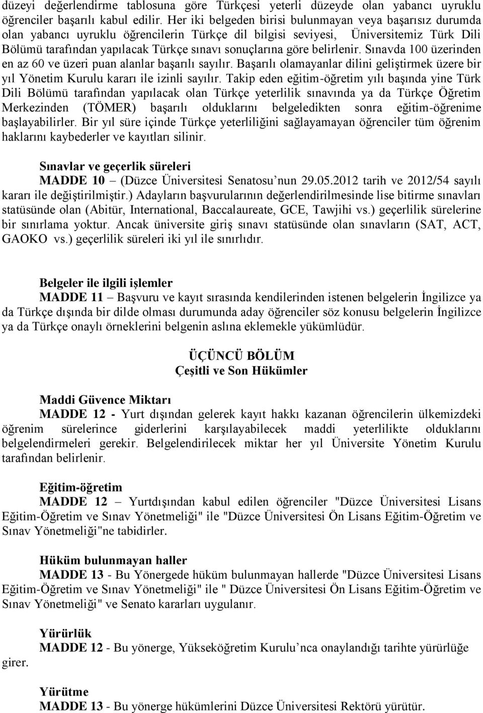 göre belirlenir. Sınavda 100 üzerinden en az 60 ve üzeri puan alanlar başarılı sayılır. Başarılı olamayanlar dilini geliştirmek üzere bir yıl Yönetim Kurulu kararı ile izinli sayılır.