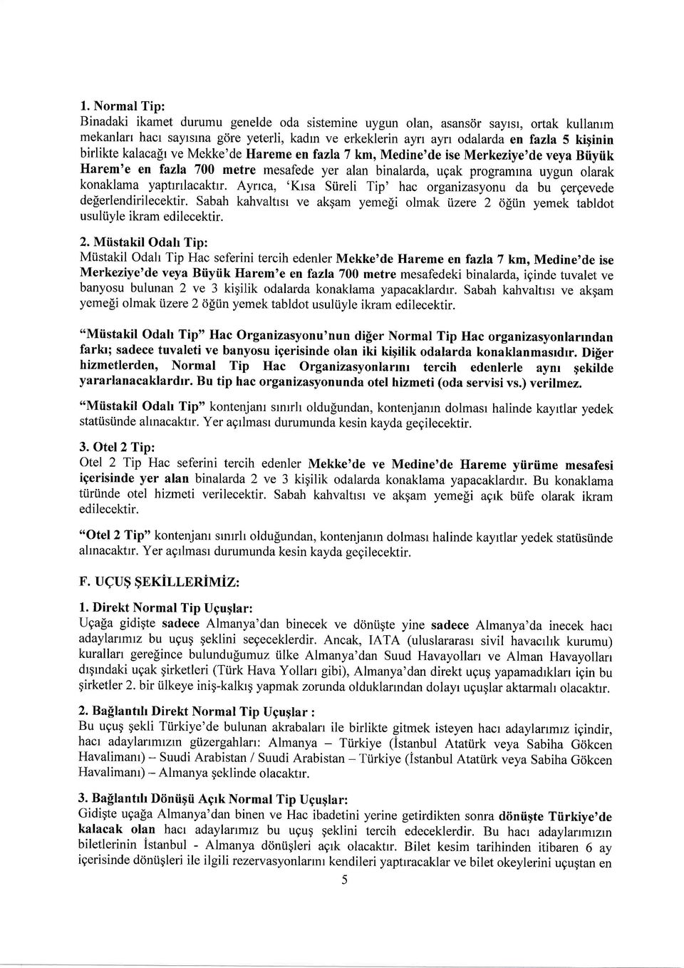 yaptrrrlacaktrr. Ayrtca, 'Krsa Süreli Tip' hac organizasyonu da bu gergevede deferlendirilecektir. Sabah kahvaltrsr ve akgam yemeli olmak izere 2 