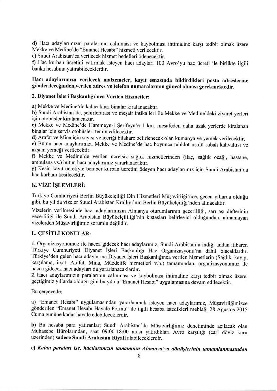 Hacr adaylartmza verilecek malzemeler, kayrt esnasrnda bildirdikleri posta adreslerine gönderilece!indenoverilen adres ve telefon numaralarrnrn güncel olmasr gerekmektedir. 2.