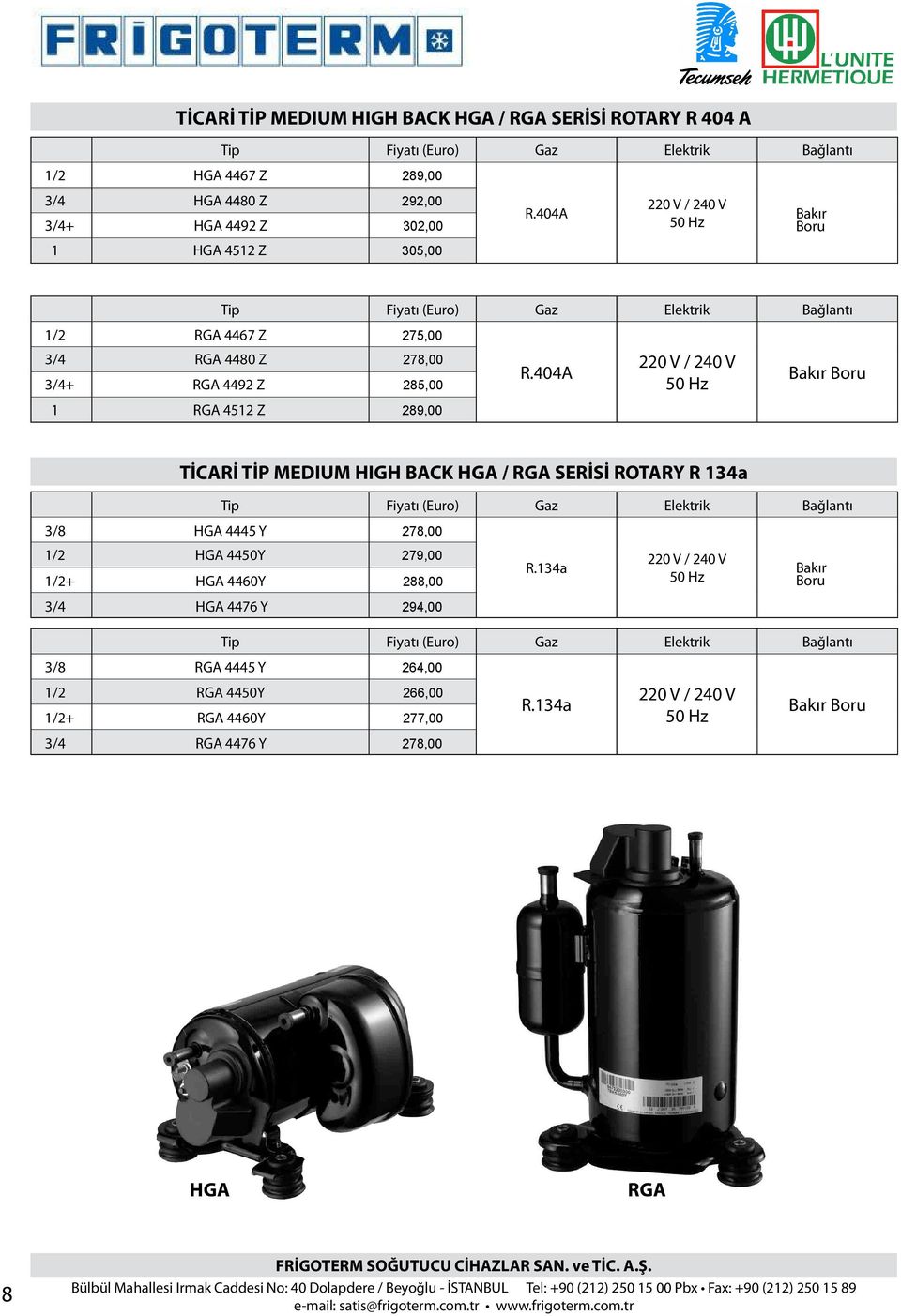 404A 220 V / 240 V 50 Hz Bakır Boru TİCARİ TİP MEDIUM HIGH BACK HGA / RGA SERİSİ ROTARY R 134a Tip ı (Euro) Gaz Elektrik Bağlantı 3/8 HGA 4445 Y 278,00 1/2 HGA 4450Y 279,00 1/2+ HGA 4460Y 288,00 3/4