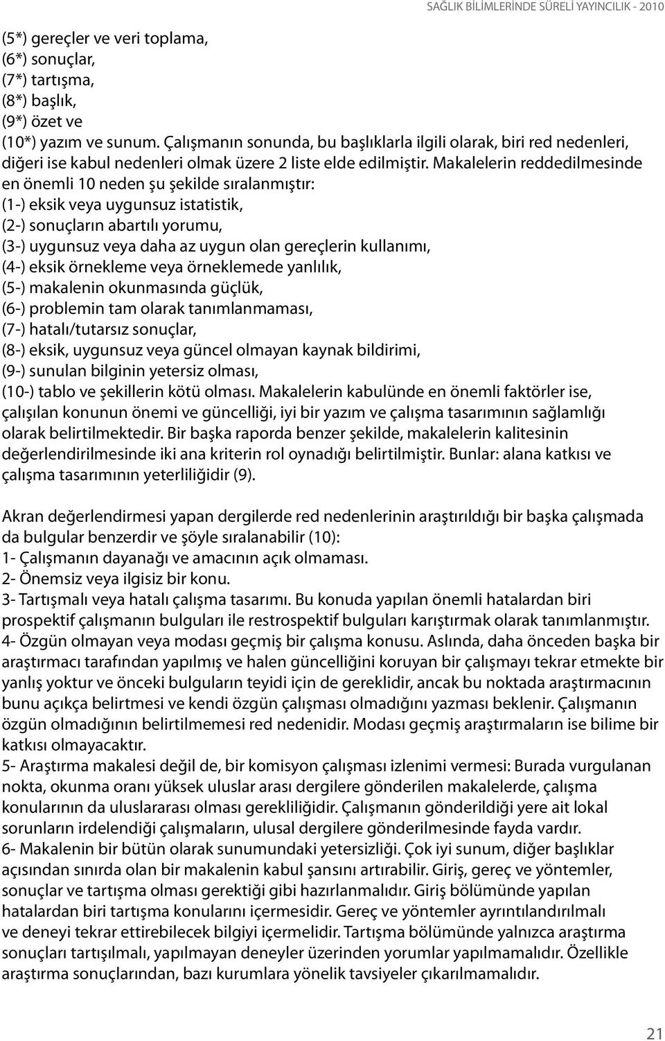 Makalelerin reddedilmesinde en önemli 10 neden şu şekilde sıralanmıştır: (1-) eksik veya uygunsuz istatistik, (2-) sonuçların abartılı yorumu, (3-) uygunsuz veya daha az uygun olan gereçlerin