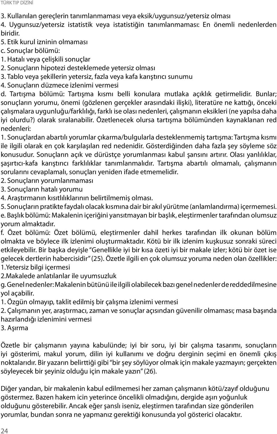 Tablo veya şekillerin yetersiz, fazla veya kafa karıştırıcı sunumu 4. Sonuçların düzmece izlenimi vermesi d. Tartışma bölümü: Tartışma kısmı belli konulara mutlaka açıklık getirmelidir.