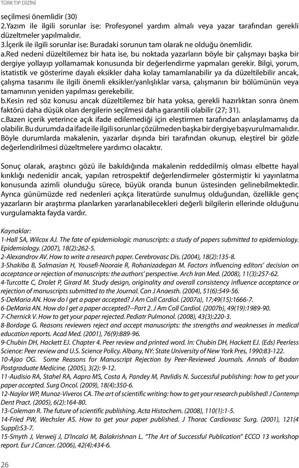 red nedeni düzeltilemez bir hata ise, bu noktada yazarların böyle bir çalışmayı başka bir dergiye yollayıp yollamamak konusunda bir değerlendirme yapmaları gerekir.