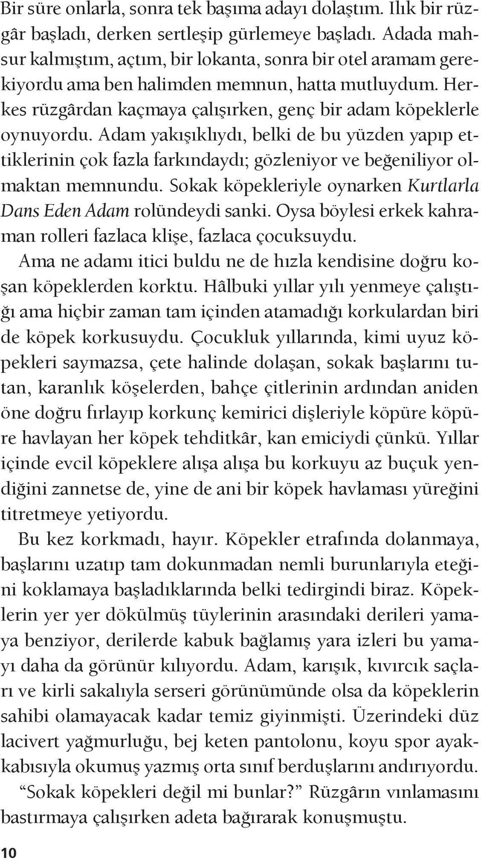 Adam yakışıklıydı, belki de bu yüzden yapıp ettiklerinin çok fazla farkındaydı; gözleniyor ve beğeniliyor olmaktan memnundu. Sokak köpekleriyle oynarken Kurtlarla Dans Eden Adam rolündeydi sanki.