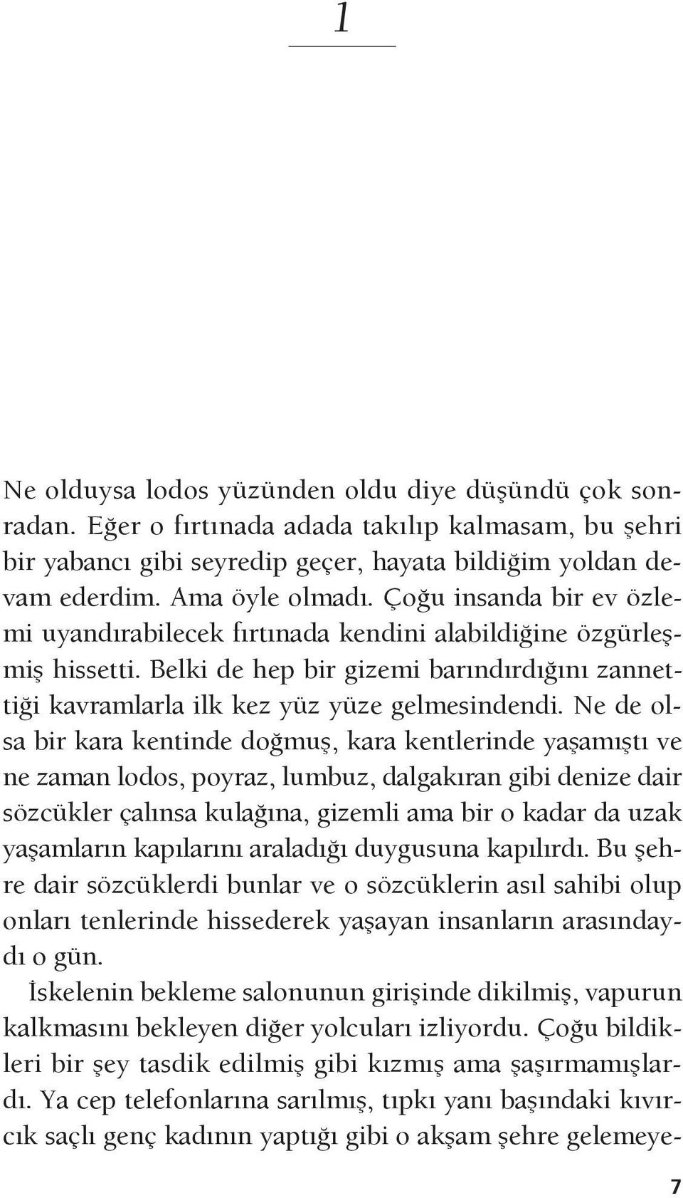 Ne de olsa bir kara kentinde doğmuş, kara kentlerinde yaşamıştı ve ne zaman lodos, poyraz, lumbuz, dalgakıran gibi denize dair sözcükler çalınsa kulağına, gizemli ama bir o kadar da uzak yaşamların