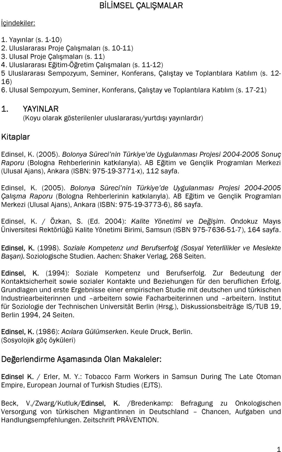 YAYINLAR Kitaplar (Koyu olarak gösterilenler uluslararası/yurtdışı yayınlardır) Edinsel, K. (2005).