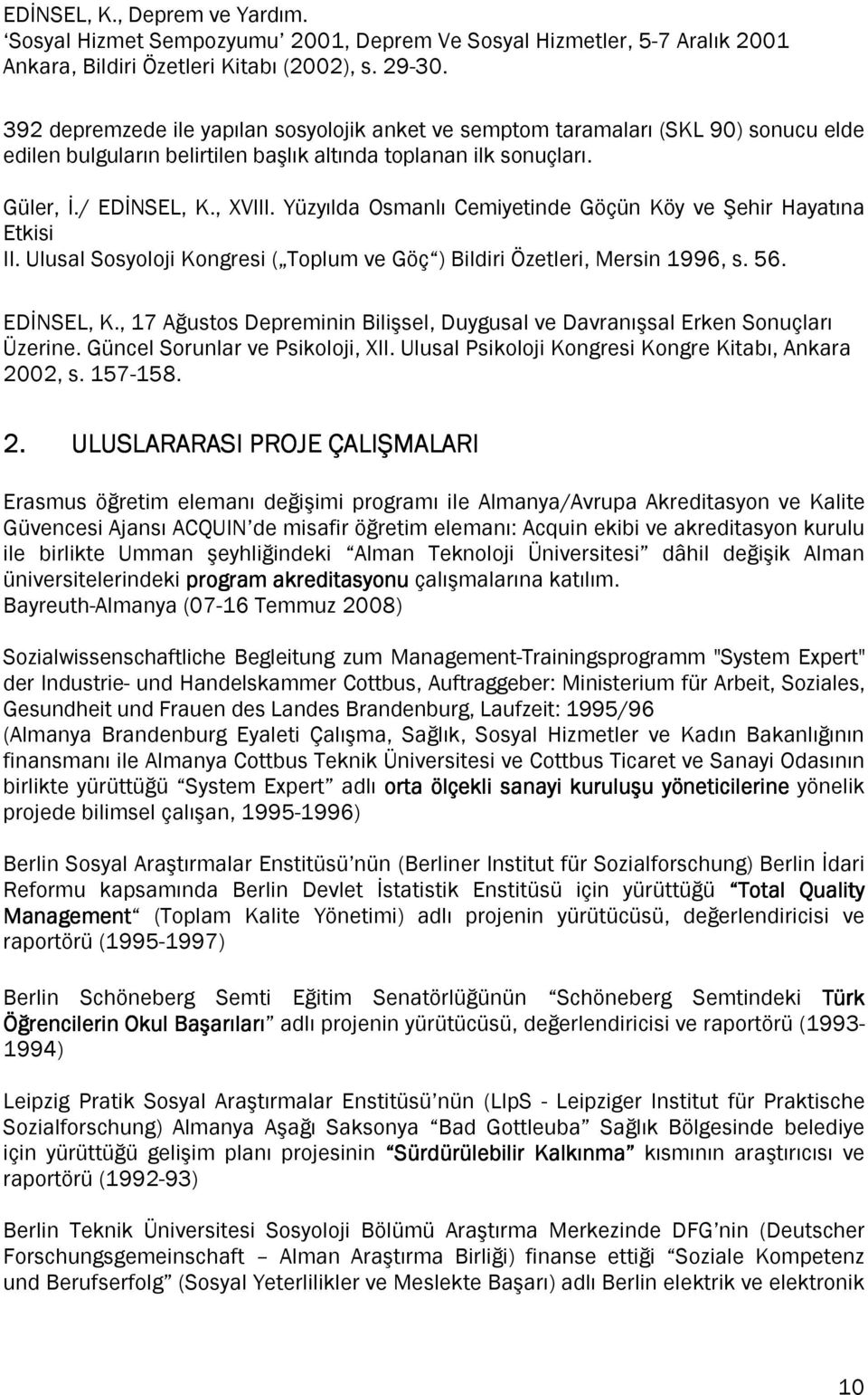 Yüzyılda Osmanlı Cemiyetinde Göçün Köy ve Şehir Hayatına Etkisi II. Ulusal Sosyoloji Kongresi ( Toplum ve Göç ) Bildiri Özetleri, Mersin 1996, s. 56. EDİNSEL, K.