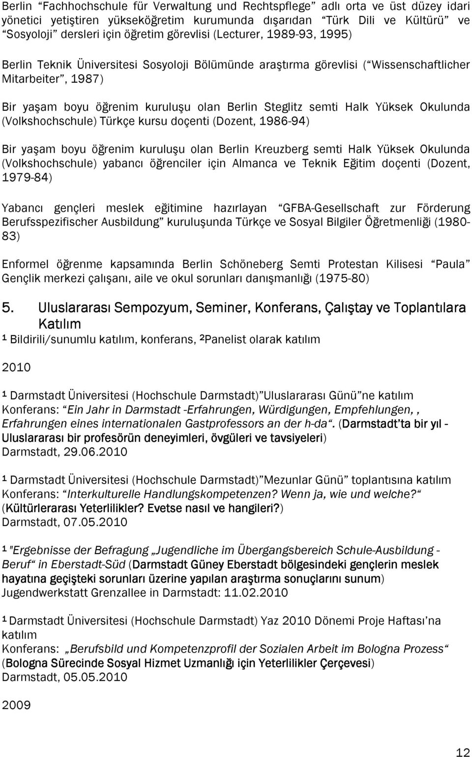 semti Halk Yüksek Okulunda (Volkshochschule) Türkçe kursu doçenti (Dozent, 1986-94) Bir yaşam boyu öğrenim kuruluşu olan Berlin Kreuzberg semti Halk Yüksek Okulunda (Volkshochschule) yabancı