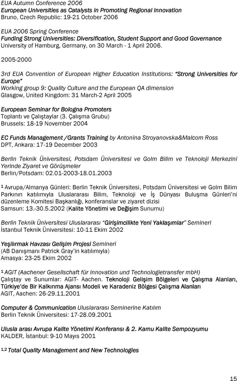 2005-2000 3rd EUA Convention of European Higher Education Institutions: Strong Universities for Europe Working group 9: Quality Culture and the European QA dimension Glasgow, United Kingdom: 31