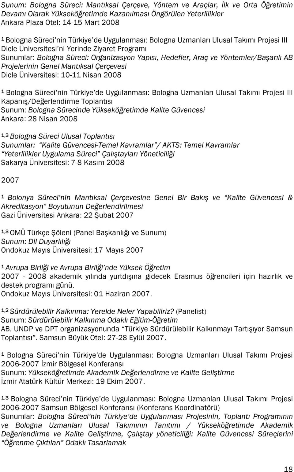 Yöntemler/Başarılı AB Projelerinin Genel Mantıksal Çerçevesi Dicle Üniversitesi: 10-11 Nisan 2008 1 Bologna Süreci nin Türkiye de Uygulanması: Bologna Uzmanları Ulusal Takımı Projesi III