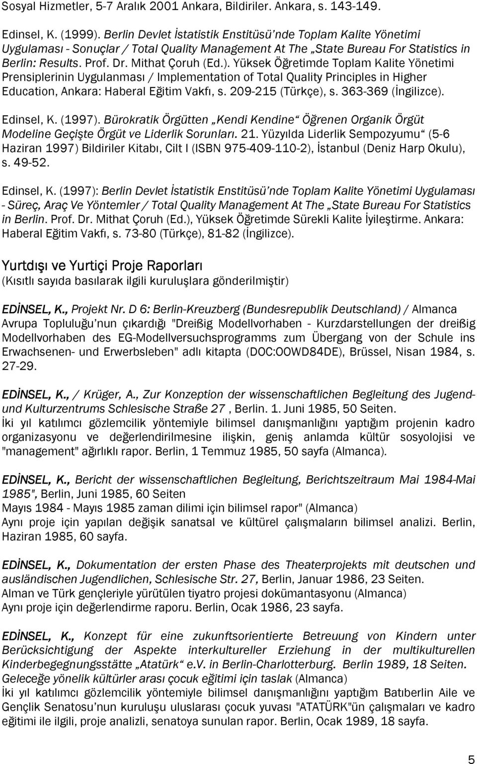 Yüksek Öğretimde Toplam Kalite Yönetimi Prensiplerinin Uygulanması / Implementation of Total Quality Principles in Higher Education, Ankara: Haberal Eğitim Vakfı, s. 209-215 (Türkçe), s.