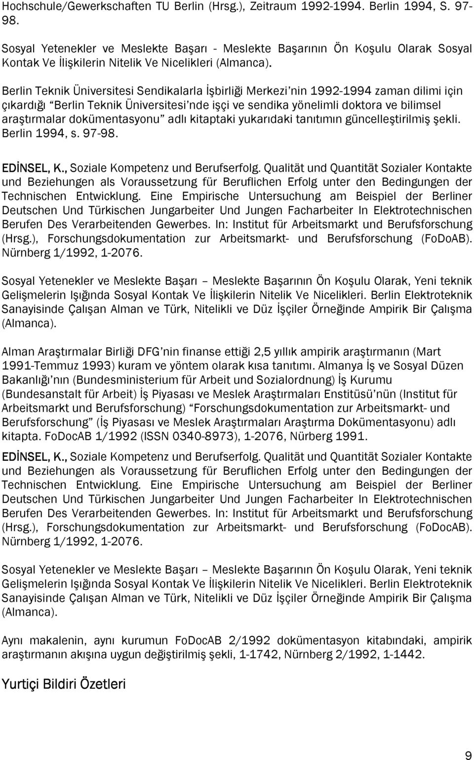 Berlin Teknik Üniversitesi Sendikalarla İşbirliği Merkezi nin 1992-1994 zaman dilimi için çıkardığı Berlin Teknik Üniversitesi nde işçi ve sendika yönelimli doktora ve bilimsel araştırmalar