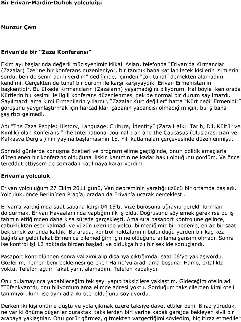 Gerçekten de tuhaf bir durum ile karşı karşıyaydık. Erivan Ermenistan ın başkentidir. Bu ülkede Kırmancların (Zazaların) yaşamadığını biliyorum.