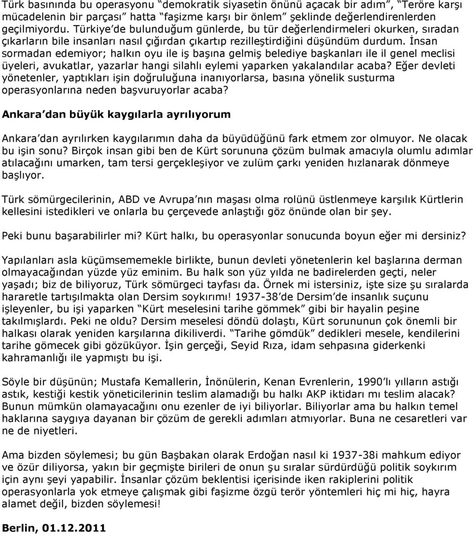 İnsan sormadan edemiyor; halkın oyu ile iş başına gelmiş belediye başkanları ile il genel meclisi üyeleri, avukatlar, yazarlar hangi silahlı eylemi yaparken yakalandılar acaba?