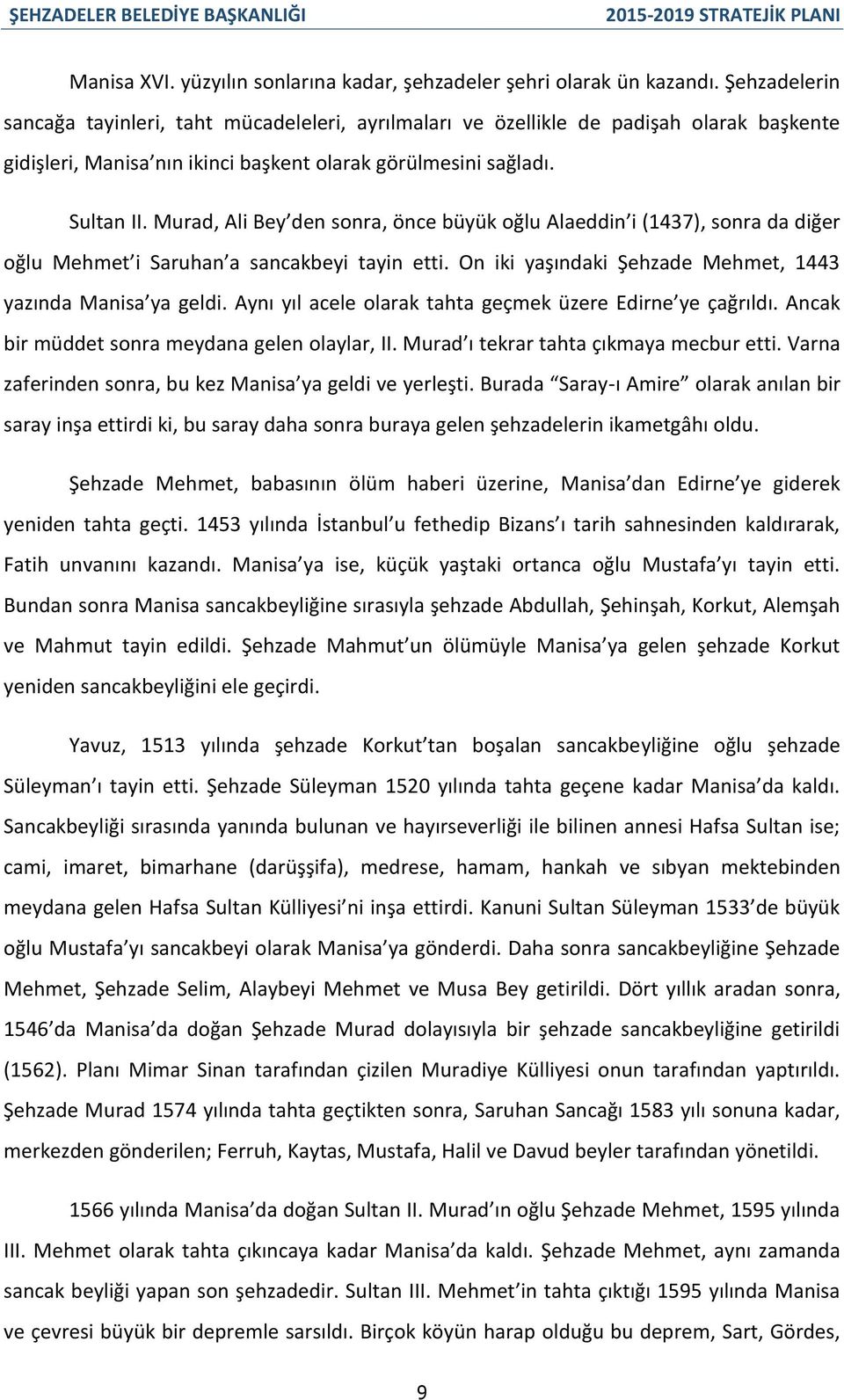 Murad, Ali Bey den sonra, önce büyük oğlu Alaeddin i (1437), sonra da diğer oğlu Mehmet i Saruhan a sancakbeyi tayin etti. On iki yaşındaki Şehzade Mehmet, 1443 yazında Manisa ya geldi.