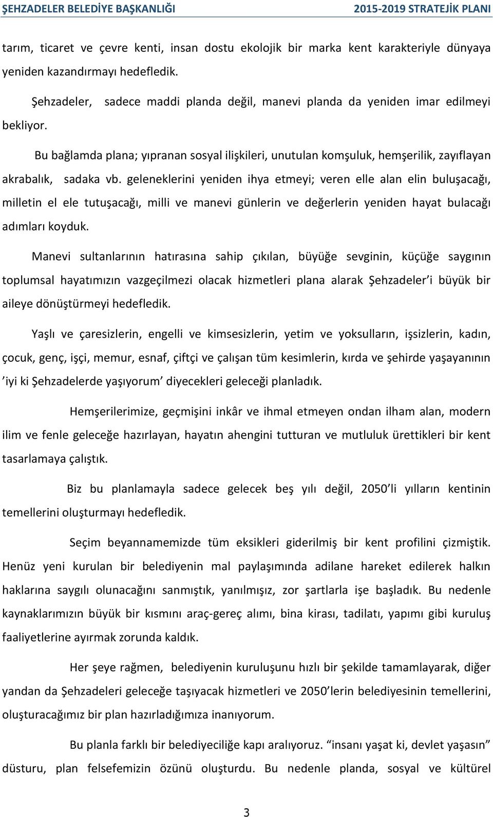 geleneklerini yeniden ihya etmeyi; veren elle alan elin buluşacağı, milletin el ele tutuşacağı, milli ve manevi günlerin ve değerlerin yeniden hayat bulacağı adımları koyduk.