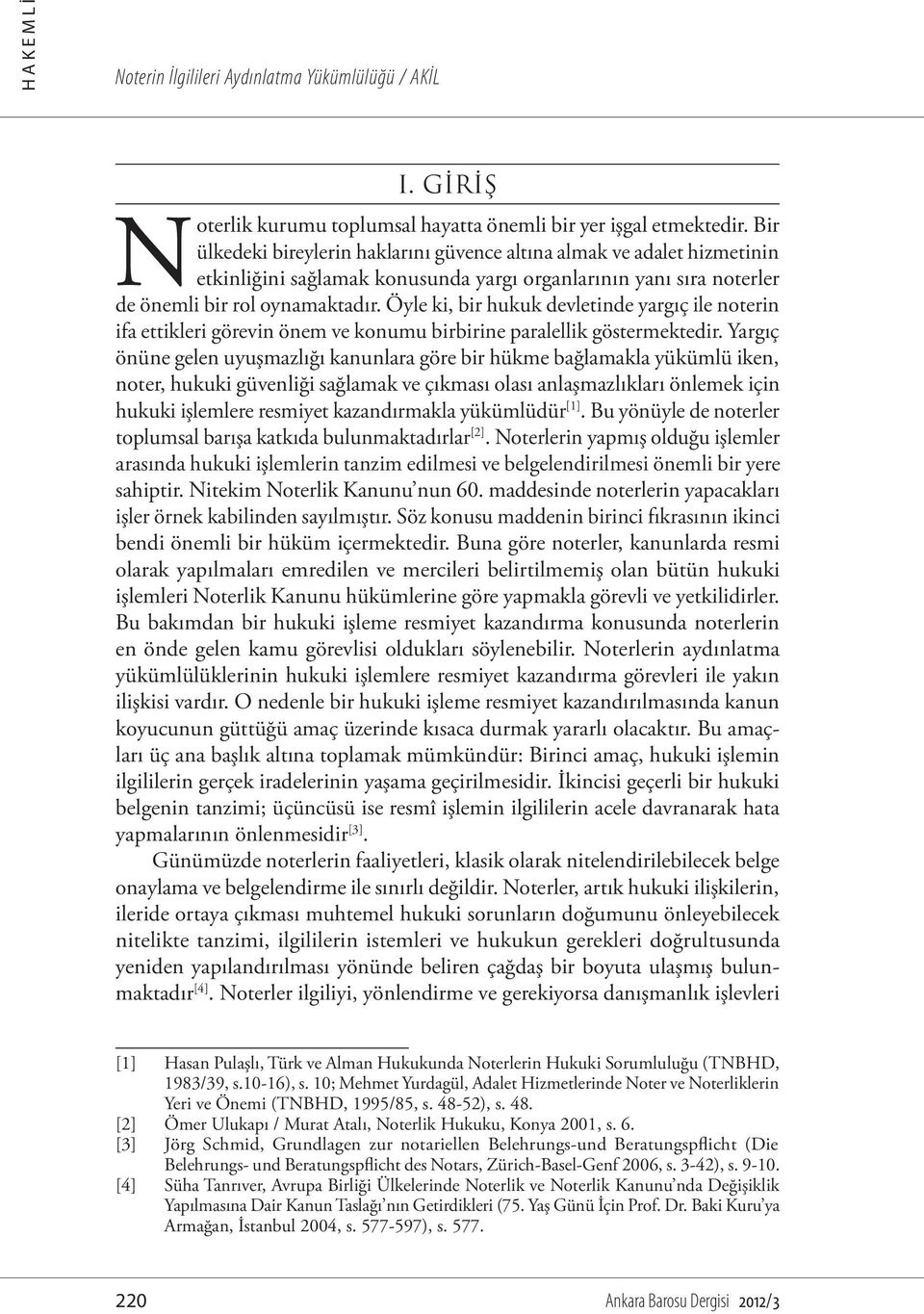 Öyle ki, bir hukuk devletinde yargıç ile noterin ifa ettikleri görevin önem ve konumu birbirine paralellik göstermektedir.