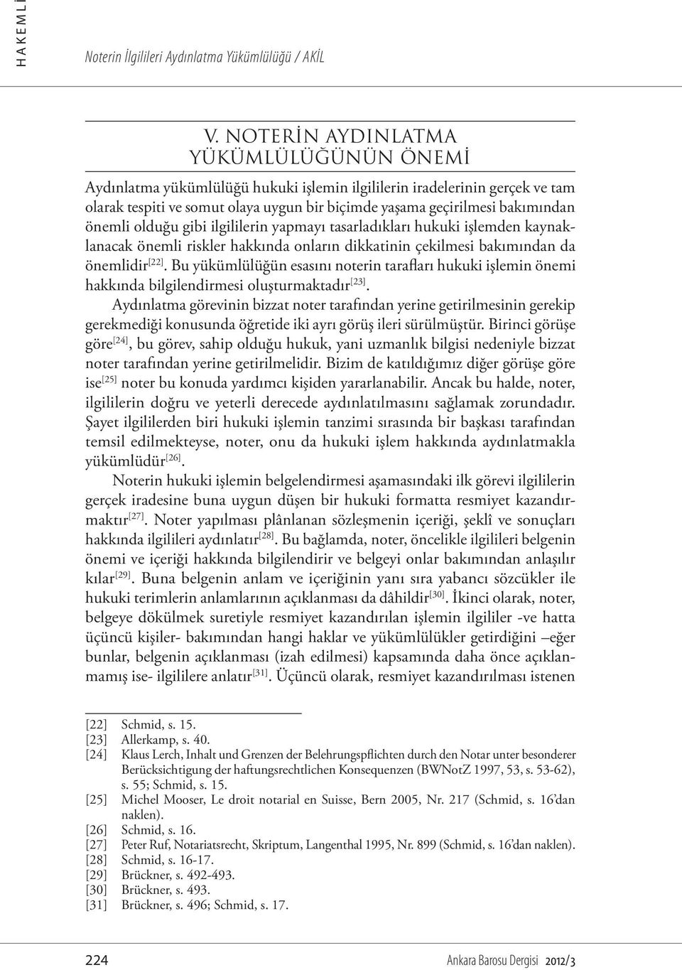 önemli olduğu gibi ilgililerin yapmayı tasarladıkları hukuki işlemden kaynaklanacak önemli riskler hakkında onların dikkatinin çekilmesi bakımından da önemlidir [22].