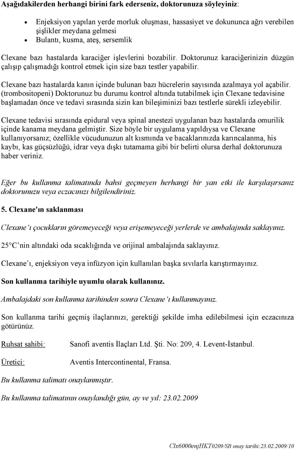 Clexane bazı hastalarda kanın içinde bulunan bazı hücrelerin sayısında azalmaya yol açabilir.