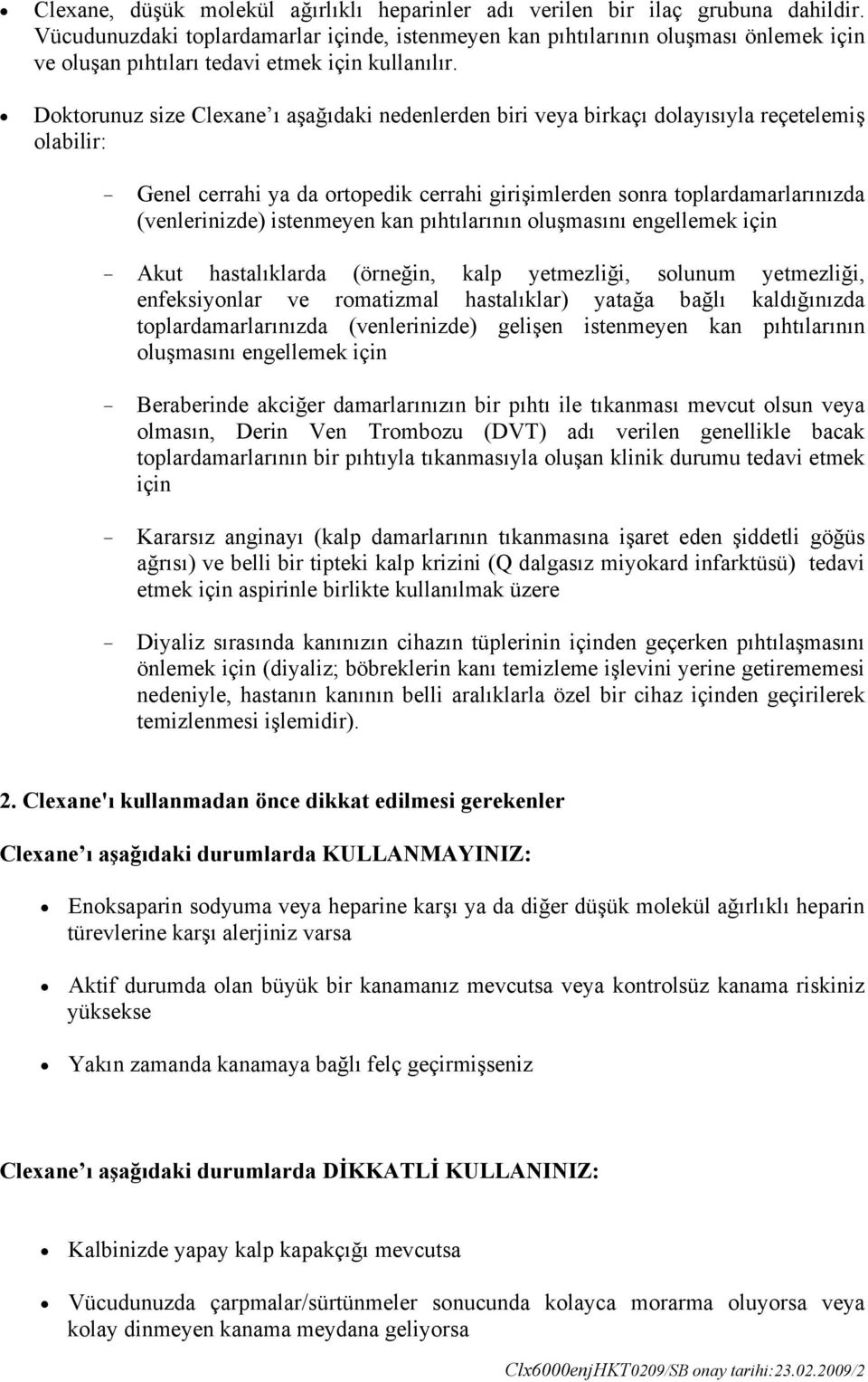 Doktorunuz size Clexane ı aşağıdaki nedenlerden biri veya birkaçı dolayısıyla reçetelemiş olabilir: - Genel cerrahi ya da ortopedik cerrahi girişimlerden sonra toplardamarlarınızda (venlerinizde)