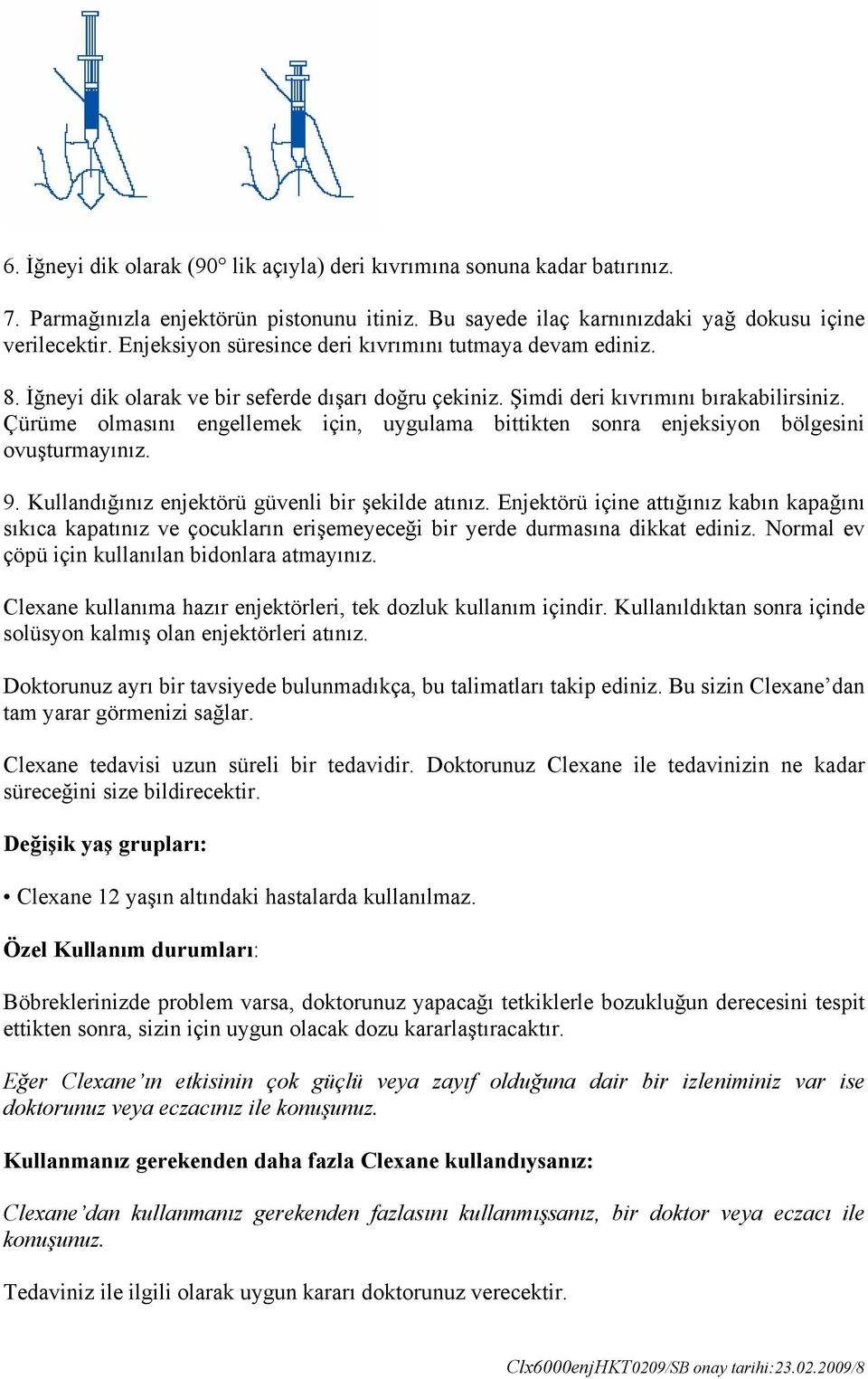 Çürüme olmasını engellemek için, uygulama bittikten sonra enjeksiyon bölgesini ovuşturmayınız. 9. Kullandığınız enjektörü güvenli bir şekilde atınız.