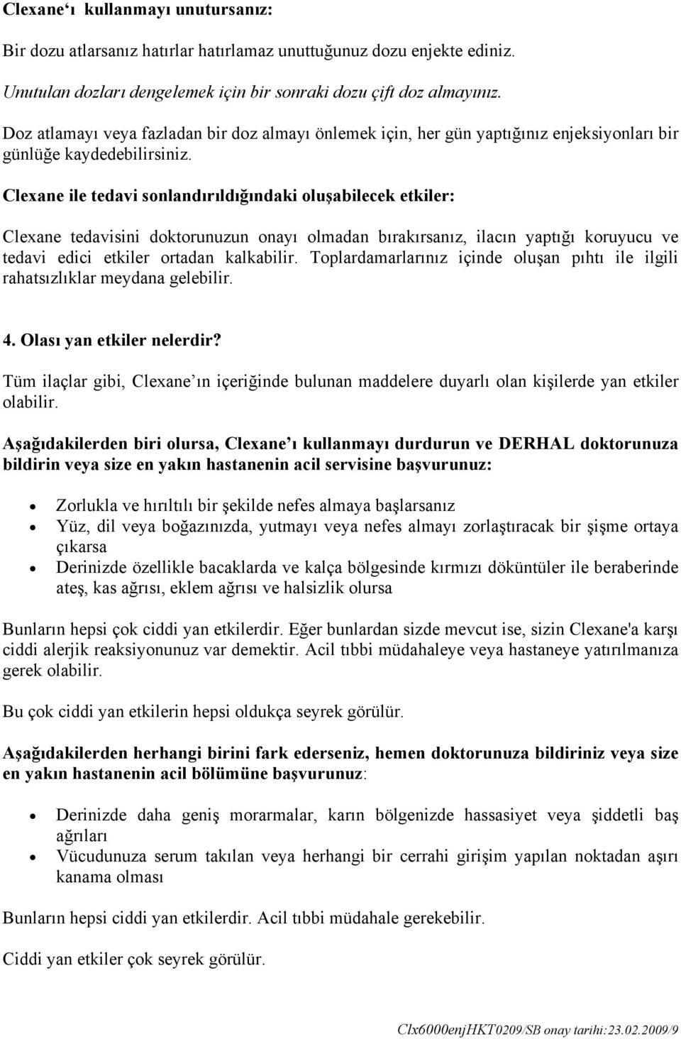 Clexane ile tedavi sonlandırıldığındaki oluşabilecek etkiler: Clexane tedavisini doktorunuzun onayı olmadan bırakırsanız, ilacın yaptığı koruyucu ve tedavi edici etkiler ortadan kalkabilir.