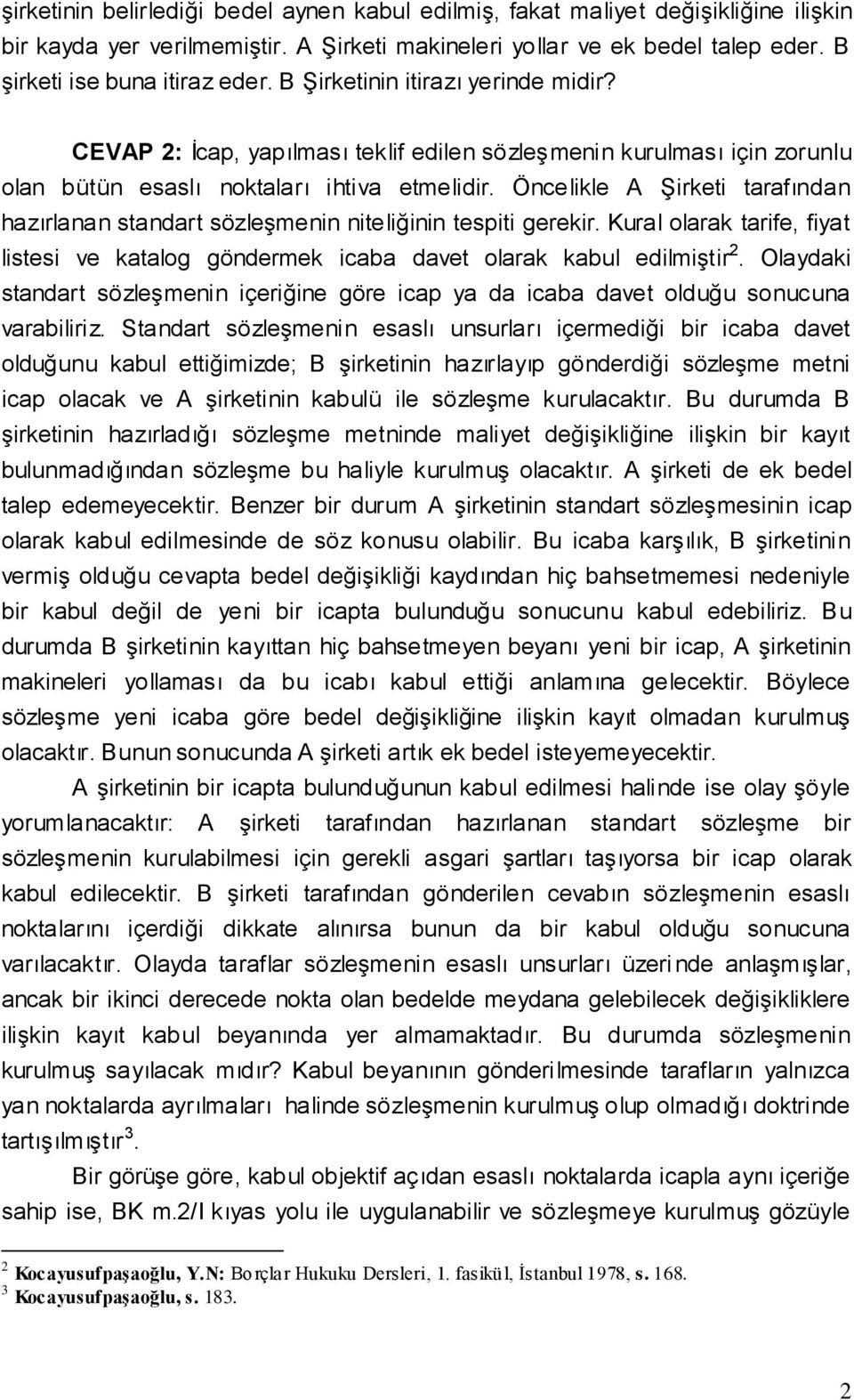 Öncelikle A Şirketi tarafından hazırlanan standart sözleşmenin niteliğinin tespiti gerekir. Kural olarak tarife, fiyat listesi ve katalog göndermek icaba davet olarak kabul edilmiştir 2.