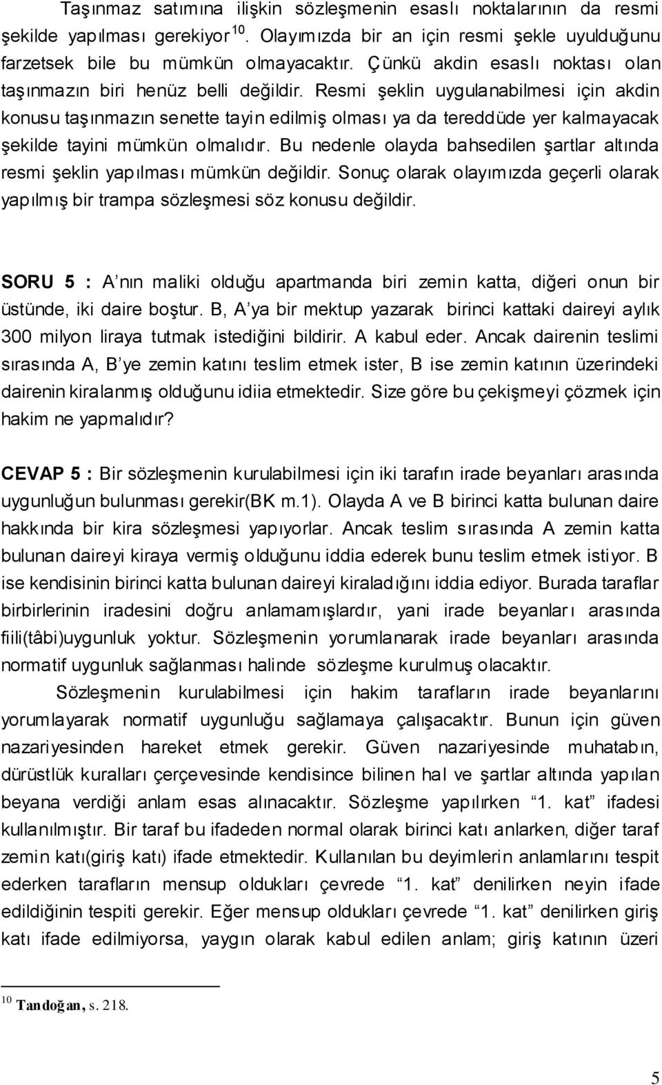 Resmi şeklin uygulanabilmesi için akdin konusu taşınmazın senette tayin edilmiş olması ya da tereddüde yer kalmayacak şekilde tayini mümkün olmalıdır.