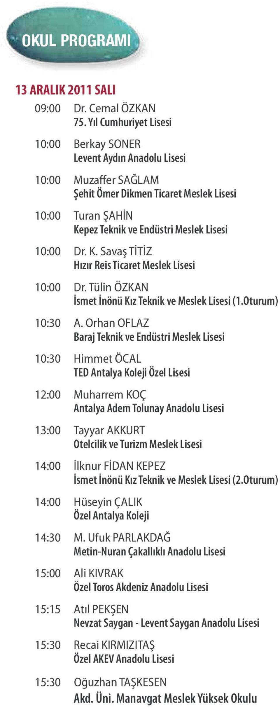 pez Teknik ve Endüstri Meslek Lisesi 10:00 Dr. K. Savaş TİTİZ Hızır Reis Ticaret Meslek Lisesi 10:00 Dr. Tülin ÖZKAN İsmet İnönü Kız Teknik ve Meslek Lisesi (1.Oturum) 10:30 A.