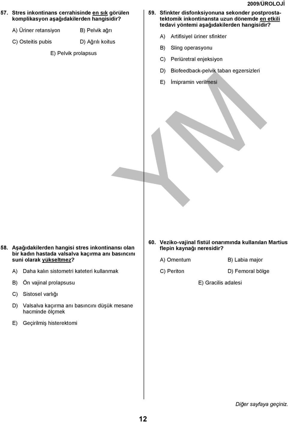 D) Biofeedback-pelvik taban egzersizleri E) İmipramin verilmesi 58. Aşağıdakilerden hangisi stres inkontinansı olan bir kadın hastada valsalva kaçırma anı basıncını suni olarak yükseltmez?