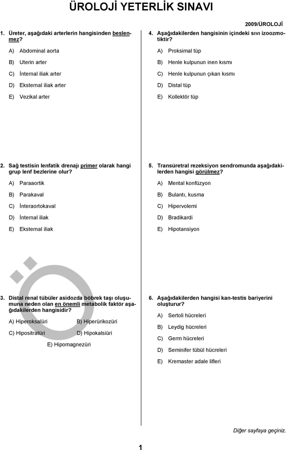 Sağ testisin lenfatik drenajı primer olarak hangi grup lenf bezlerine olur? A) Paraaortik B) Parakaval C) İnteraortokaval D) İnternal iliak E) Eksternal iliak 5.