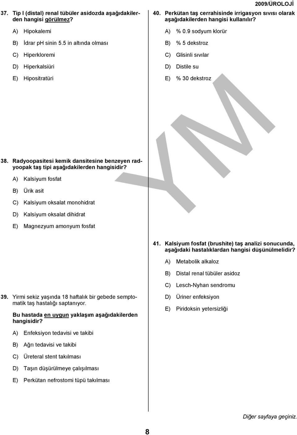 Radyoopasitesi kemik dansitesine benzeyen radyoopak taş tipi aşağıdakilerden A) Kalsiyum fosfat B) Ürik asit C) Kalsiyum oksalat monohidrat D) Kalsiyum oksalat dihidrat E) Magnezyum amonyum fosfat 41.