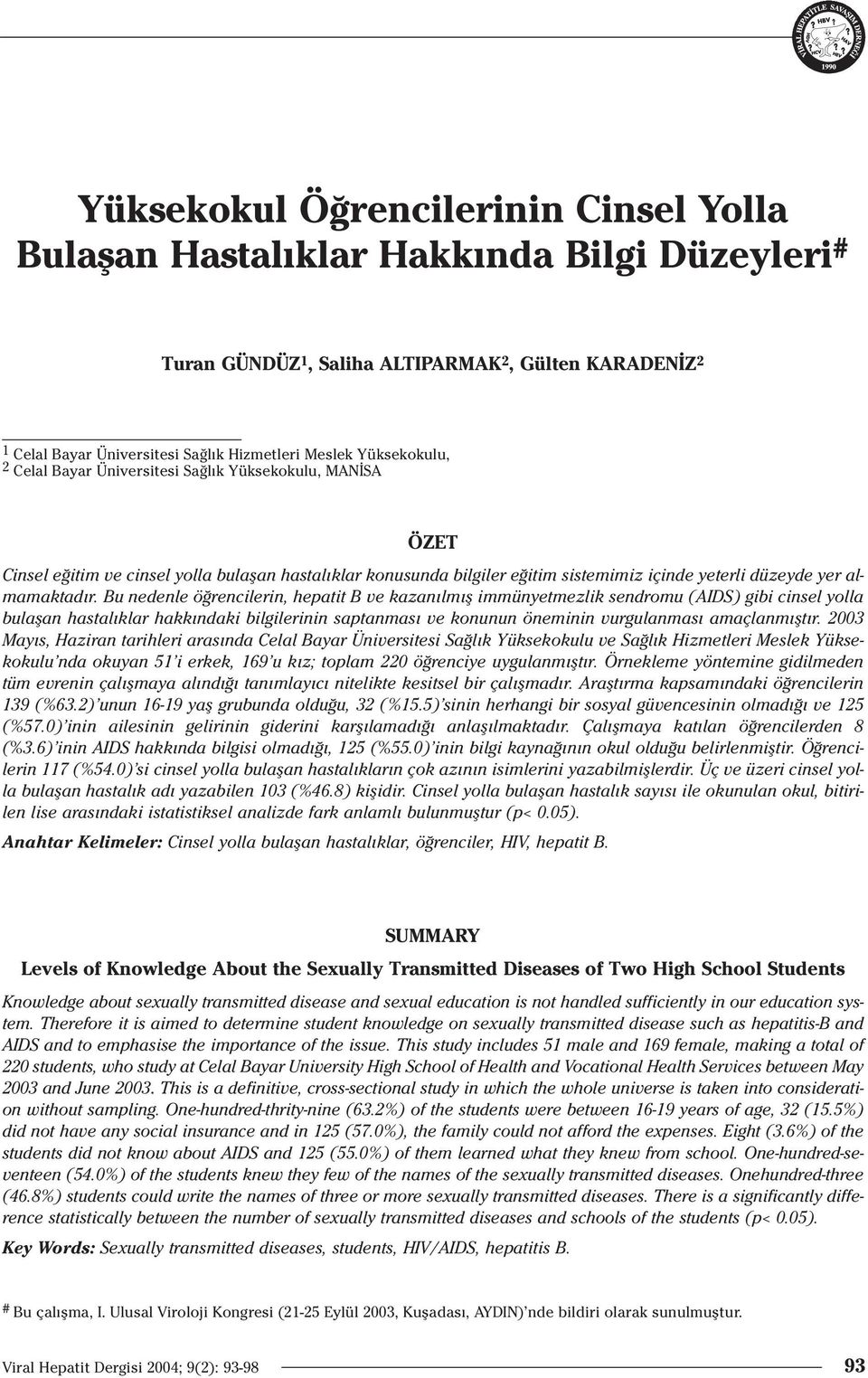 Bu nedenle ö rencilerin, hepatit B ve kazan lm fl immünyetmezlik sendromu (AIDS) gibi cinsel yolla bulaflan hastal klar hakk ndaki bilgilerinin saptanmas ve konunun öneminin vurgulanmas amaçlanm flt