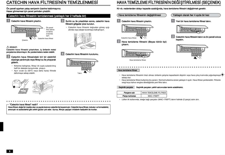nedenlerden dolay kapasite azald nda, hava temizleme filtresini de ifltirmek gerekir. Hava temizleme filtresinin de ifltirilmesi Yaklafl k olarak her 4 ayda bir kez Catechin hava filtresini ç kart n.