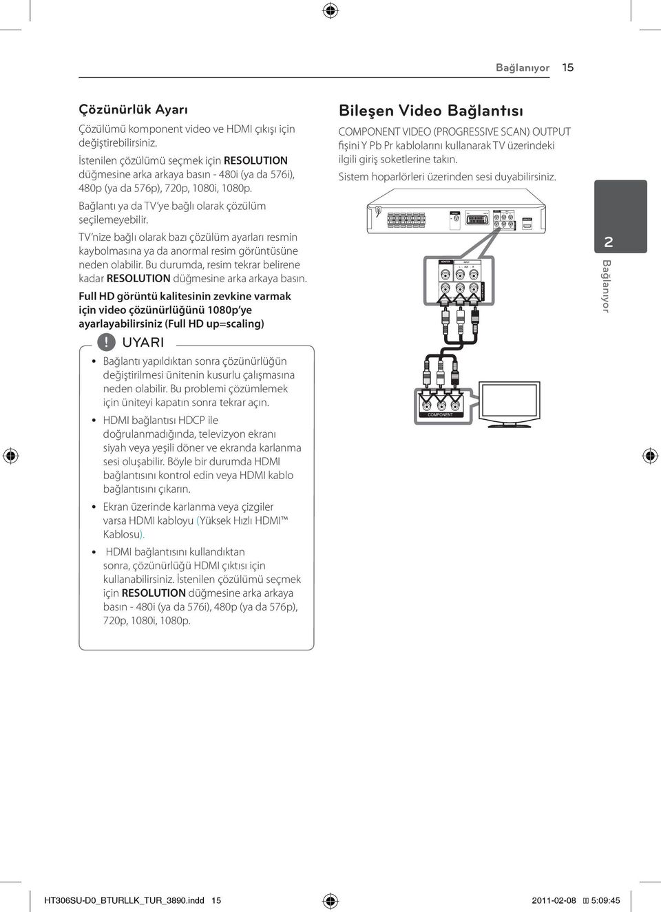 TV nize bağlı olarak bazı çözülüm ayarları resmin kaybolmasına ya da anormal resim görüntüsüne neden olabilir. Bu durumda, resim tekrar belirene kadar RESOLUTION düğmesine arka arkaya basın.