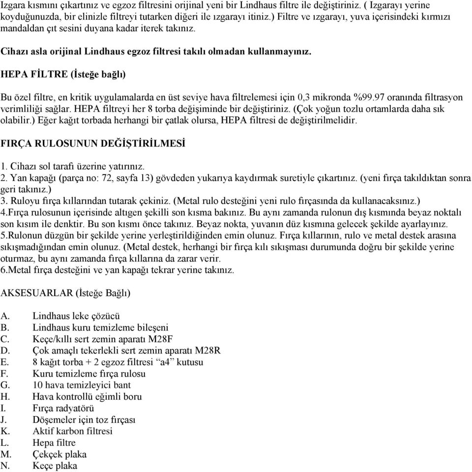 HEPA FİLTRE (İsteğe bağlı) Bu özel filtre, en kritik uygulamalarda en üst seviye hava filtrelemesi için 0,3 mikronda %99.97 oranında filtrasyon verimliliği sağlar.