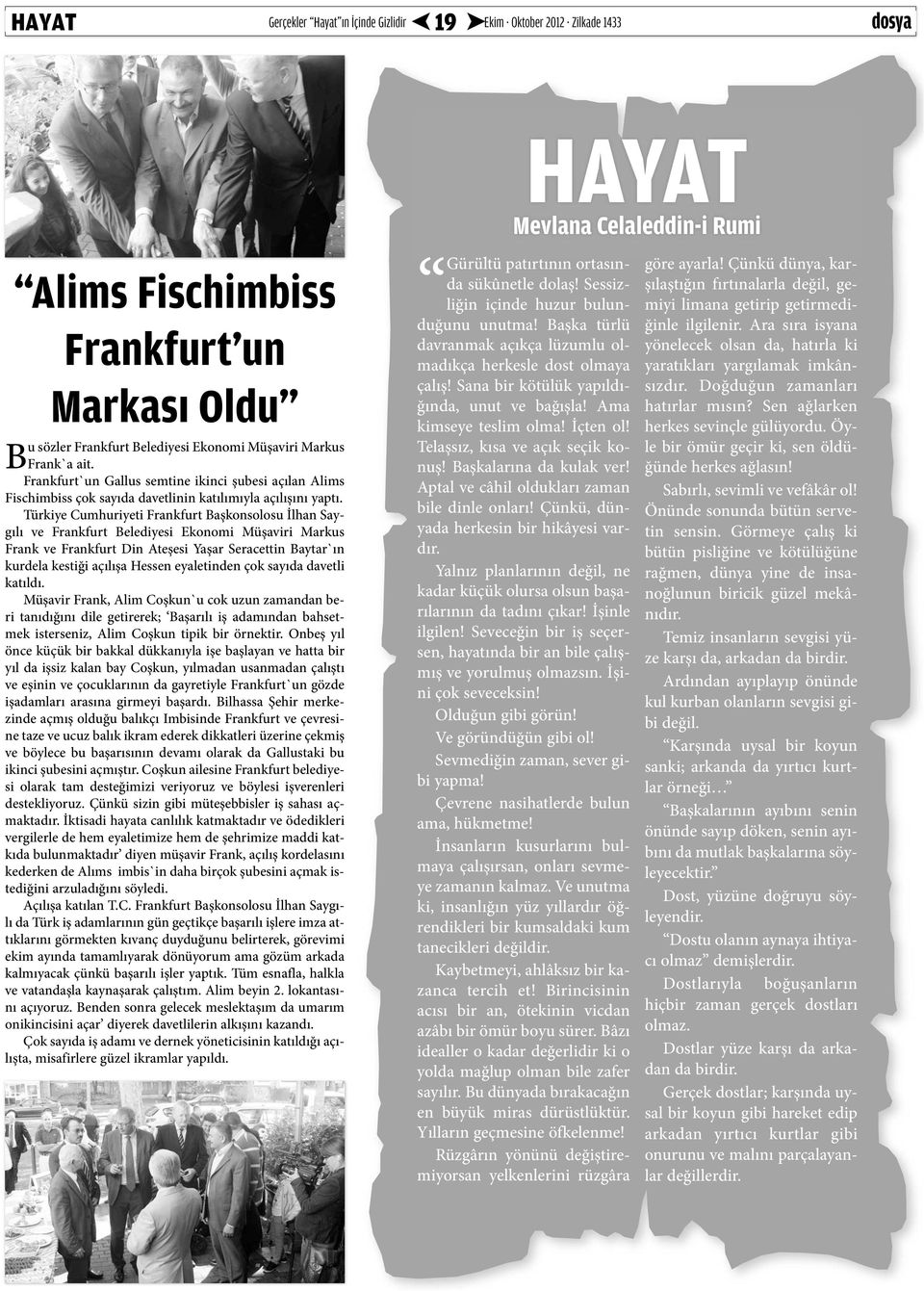 Türkiye Cumhuriyeti Frankfurt Başkonsolosu İlhan Saygılı ve Frankfurt Belediyesi Ekonomi Müşaviri Markus Frank ve Frankfurt Din Ateşesi Yaşar Seracettin Baytar`ın kurdela kestiği açılışa Hessen