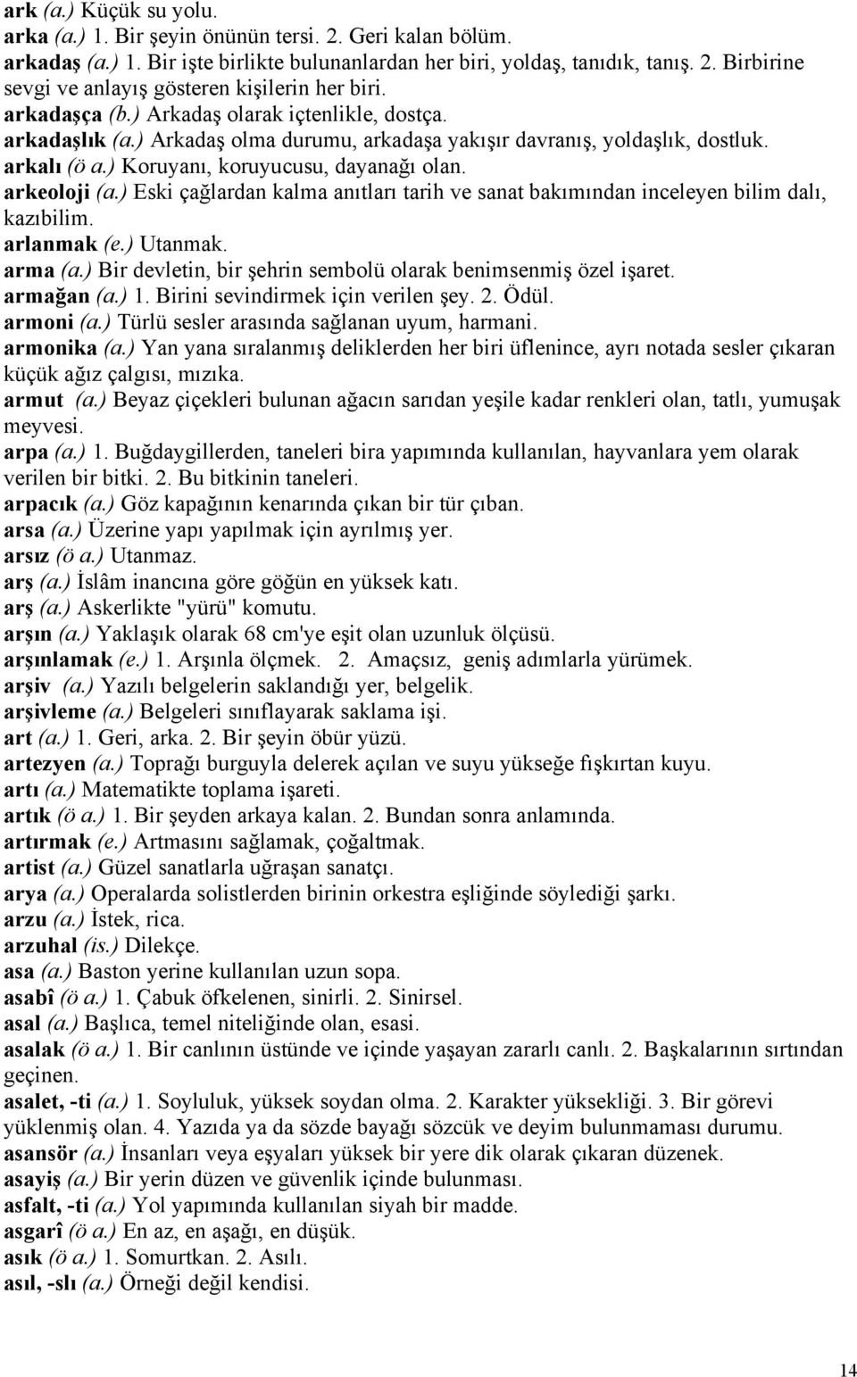 ) Eski çağlardan kalma anıtları tarih ve sanat bakımından inceleyen bilim dalı, kazıbilim. arlanmak (e.) Utanmak. arma (a.) Bir devletin, bir şehrin sembolü olarak benimsenmiş özel işaret. armağan (a.