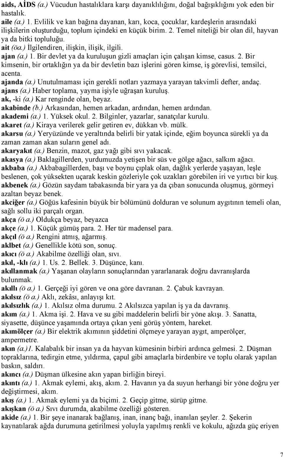 ait (öa.) İlgilendiren, ilişkin, ilişik, ilgili. ajan (a.) 1. Bir devlet ya da kuruluşun gizli amaçları için çalışan kimse, casus. 2.