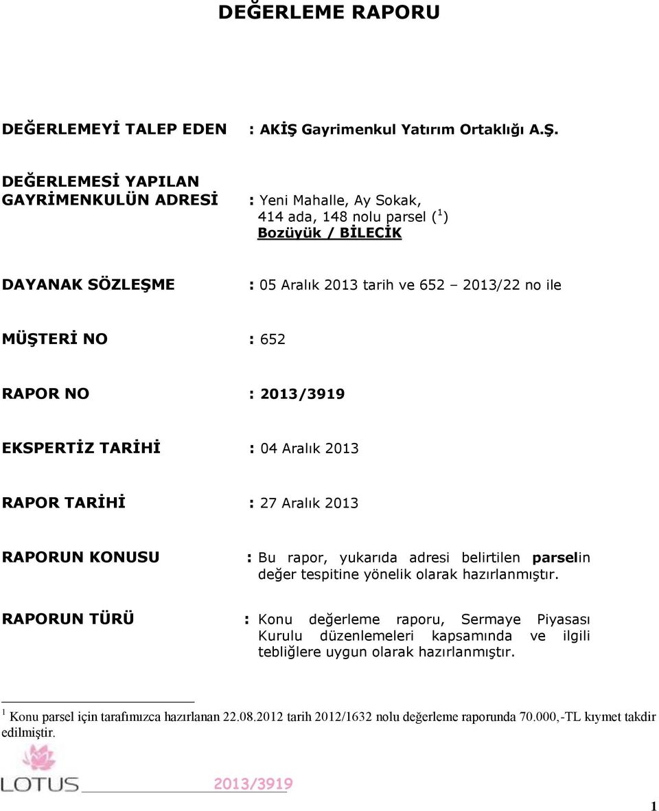 DEĞERLEMESİ YAPILAN GAYRİMENKULÜN ADRESİ : Yeni Mahalle, Ay Sokak, 414 ada, 148 nolu parsel ( 1 ) Bozüyük / BİLECİK DAYANAK SÖZLEŞME : 05 Aralık 2013 tarih ve 652 2013/22 no ile