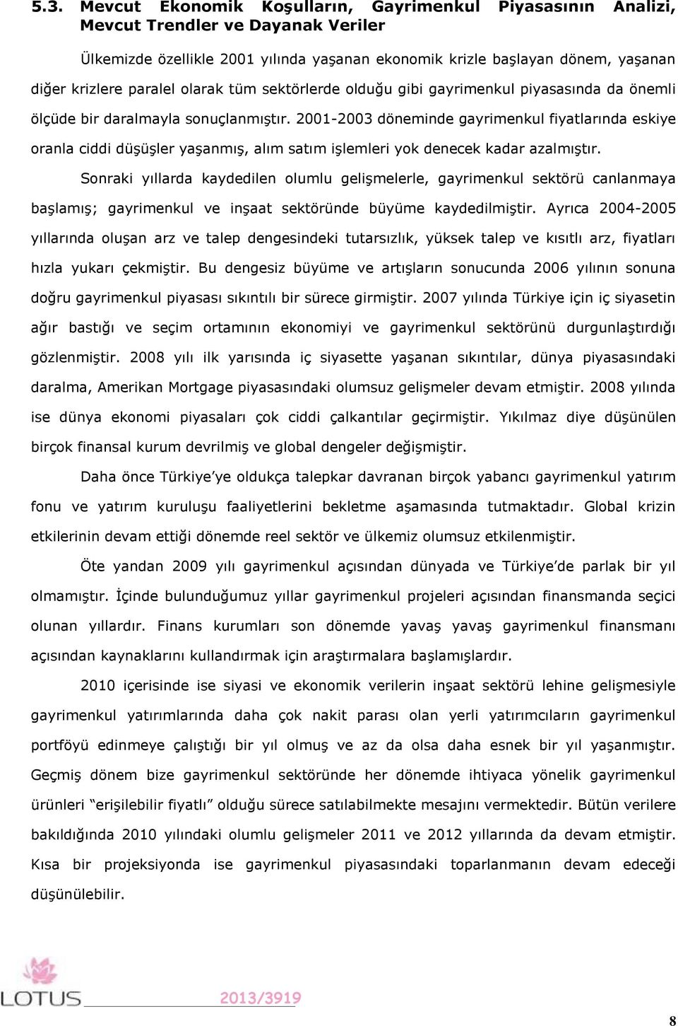 2001-2003 döneminde gayrimenkul fiyatlarında eskiye oranla ciddi düşüşler yaşanmış, alım satım işlemleri yok denecek kadar azalmıştır.