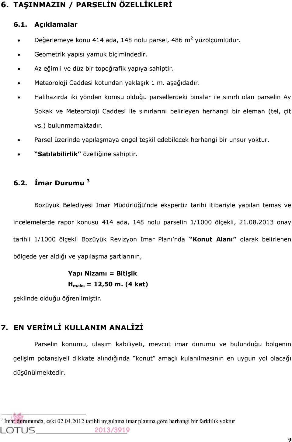 Halihazırda iki yönden komşu olduğu parsellerdeki binalar ile sınırlı olan parselin Ay Sokak ve Meteoroloji Caddesi ile sınırlarını belirleyen herhangi bir eleman (tel, çit vs.) bulunmamaktadır.