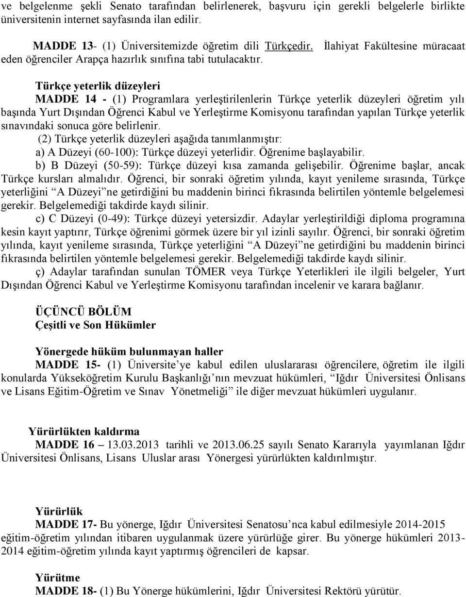 Türkçe yeterlik düzeyleri MADDE 14 - (1) Programlara yerleştirilenlerin Türkçe yeterlik düzeyleri öğretim yılı başında Yurt Dışından Öğrenci Kabul ve Yerleştirme Komisyonu tarafından yapılan Türkçe