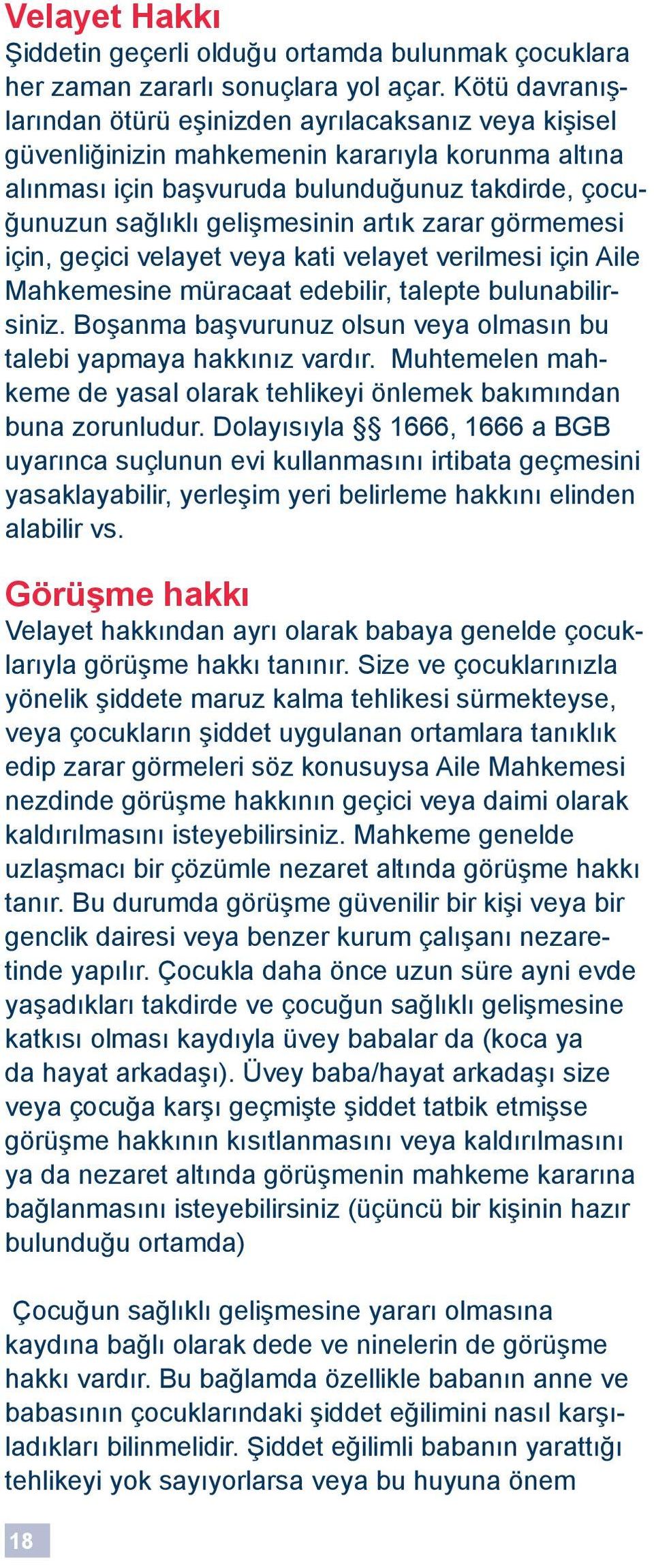 artık zarar görmemesi için, geçici velayet veya kati velayet verilmesi için Aile Mahkemesine müracaat edebilir, talepte bulunabilirsiniz.