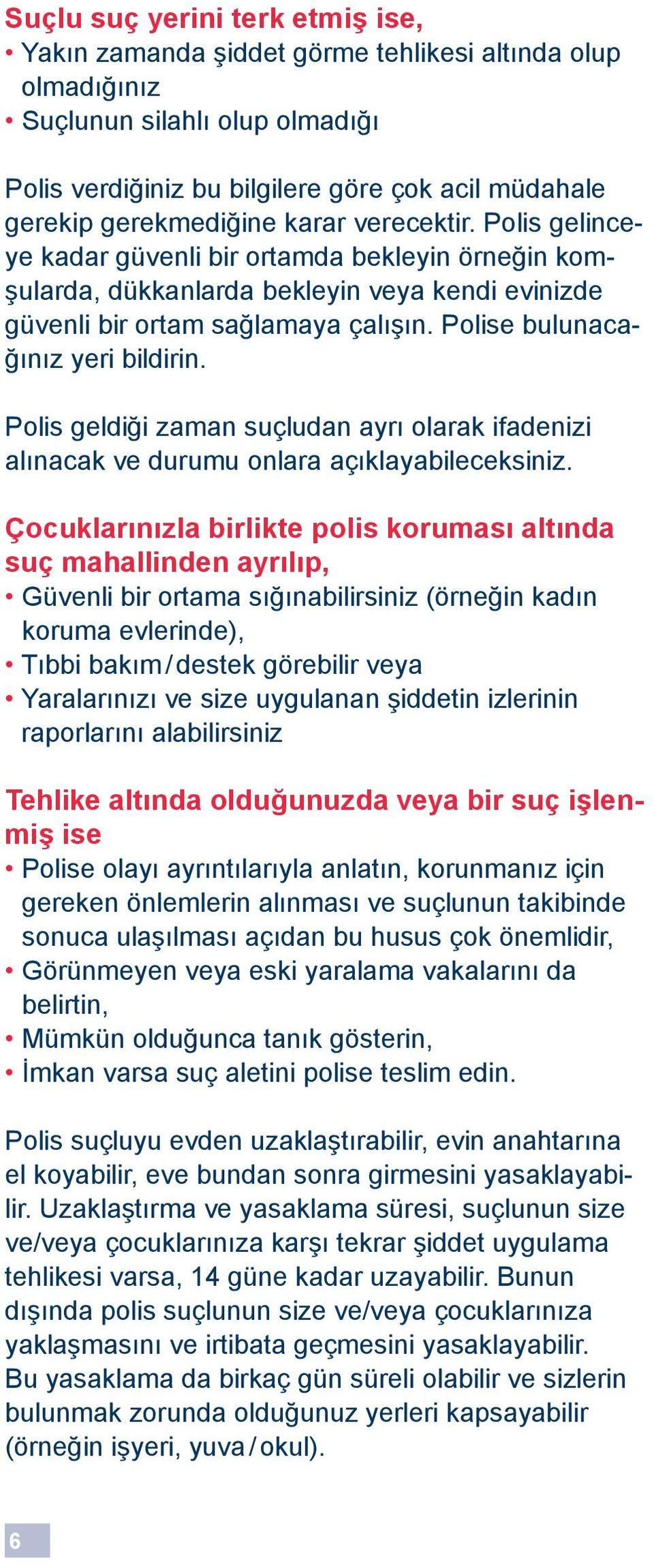 Polise bulunacağınız yeri bildirin. Polis geldiği zaman suçludan ayrı olarak ifadenizi alınacak ve durumu onlara açıklayabileceksiniz.