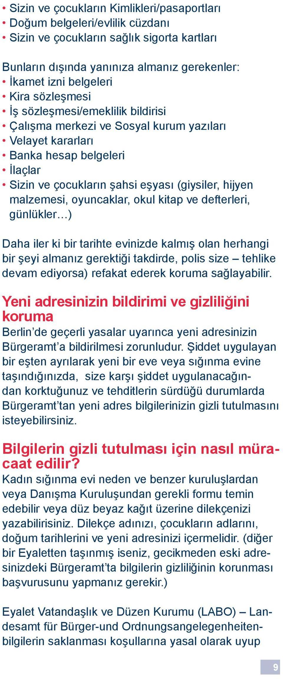 oyuncaklar, okul kitap ve defterleri, günlükler ) Daha iler ki bir tarihte evinizde kalmış olan herhangi bir şeyi almanız gerektiği takdirde, polis size tehlike devam ediyorsa) refakat ederek koruma