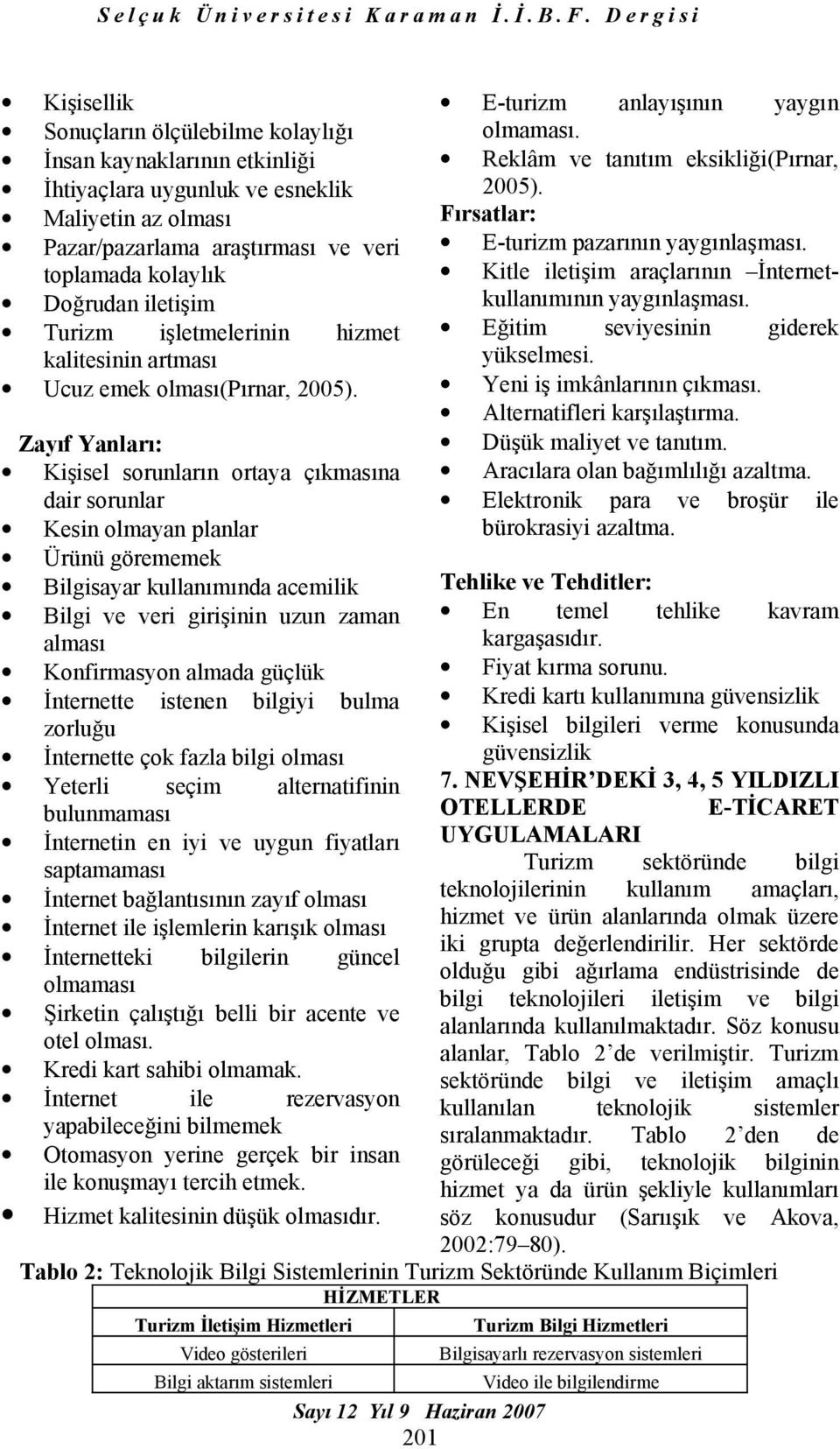 Zayıf Yanları: Kişisel sorunların ortaya çıkmasına dair sorunlar Kesin olmayan planlar Ürünü görememek Bilgisayar kullanımında acemilik Bilgi ve veri girişinin uzun zaman alması Konfirmasyon almada