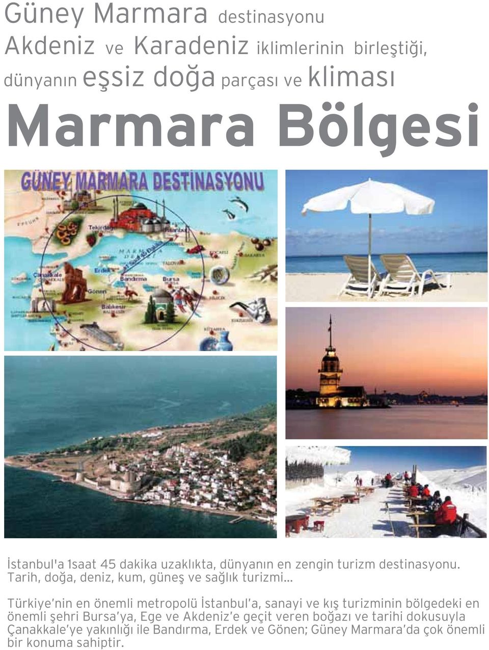 .. Türkiye nin en önemli metropolü stanbul a, sanayi ve k fl turizminin bölgedeki en önemli flehri Bursa ya, Ege ve Akdeniz e