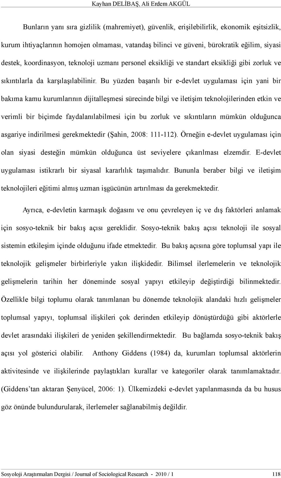 Bu yüzden başarılı bir e-devlet uygulaması için yani bir bakıma kamu kurumlarının dijitalleşmesi sürecinde bilgi ve iletişim teknolojilerinden etkin ve verimli bir biçimde faydalanılabilmesi için bu