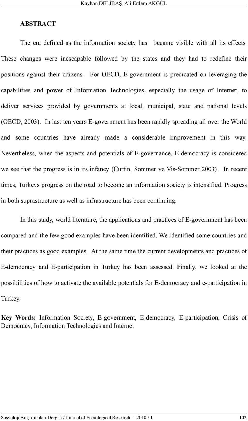 For OECD, E-government is predicated on leveraging the capabilities and power of Information Technologies, especially the usage of Internet, to deliver services provided by governments at local,